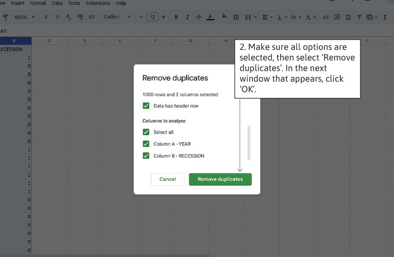 Remove duplicates in all columns
: In the pop-up window, make sure the ‘Data has header row’ option and both columns are selected. Click ‘Remove duplicates’, and then in the next window that appears, click ‘OK’.
